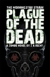 book cover of Plague of the Dead (The Morningstar Strain, Book 1) by Z. A. Recht