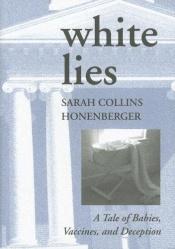 book cover of White Lies: A Tale of Babies, Vaccines, and Deception by Sarah Collins Honenberger
