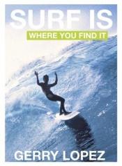 book cover of Surf Is Where You Find It by Gerry Lopez