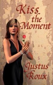 book cover of Kiss The Moment by Justus Roux