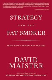 book cover of Strategy and the fat smoker : doing what's obvious but not easy by David Maister