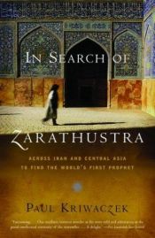book cover of In Search of Zarathustra : The First Prophet and the Ideas That Changed the World by Paul Kriwaczek
