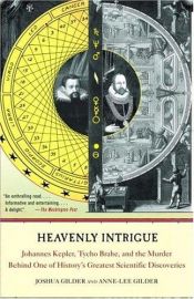 book cover of Heavenly Intrigue: Johannes Kepler, Tycho Brahe, and the Murder Behind One of History's Greatest Scientific Discoveries by Joshua Gilder