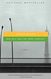 book cover of Who will run the frog hospital? by Lorrie Moore