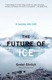 book cover of The Future of Ice: A Journey Into Cold by Gretel Ehrlich