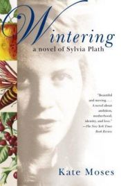 book cover of Wintering: A Novel of Sylvia PlathWintering: A novel of Sylvia Plath (Uncorrected Proof) by Kate Moses