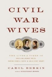 book cover of Civil War wives : the lives and times of Angelina Grimke Weld, Varina Howell Davis, and Julia Dent Grant by Carol Berkin