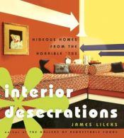 book cover of Interior Desecrations : Hideous Homes from the Horrible 70's by James Lileks