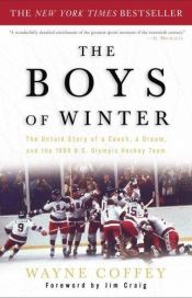 book cover of The Boys of Winter : The Untold Story of a Coach, a Dream, and the 1980 U.S. Olympic Hockey Team by Wayne Coffey