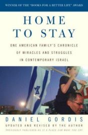 book cover of Home to Stay: One American Family's Chronicle of Miracles and Struggles in Contemporary Israel by Daniel Gordis