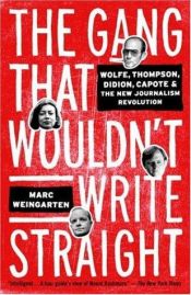 book cover of The Gang That Wouldn't Write Straight: Wolfe, Thompson, Didion, Capote, and the New Journalism Revolution by Marc Weingarten