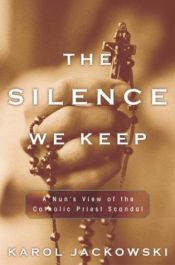book cover of The Silence We Keep: A Nun's View of the Catholic Priest Scandal by Karol Jackowski