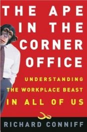 book cover of The Ape in the Corner Office: Understanding the Workplace Beast in All of Us by Richard Conniff