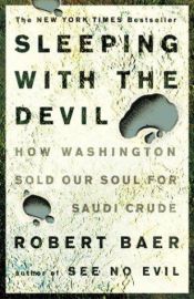 book cover of Sleeping with the Devil: How Washington Sold Our Soul for Saudi Crude by Роберт Бэр