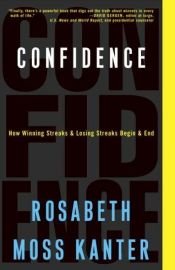 book cover of Confidence: How Winning Streaks and Losing Streaks Begin and End by Rosabeth Moss Kanter