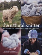 book cover of The Natural Knitter : How to choose, use, and knit natural fibers from alpaca to yak by Barbara Albright