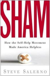 book cover of Sham: How the Self-Help Movement Made America Helpless by Steve Salerno