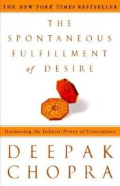 book cover of The Spontaneous Fulfillment of Desire: Harnessing the Infinite Power of Coincidence ** by Deepak Chopra
