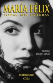 book cover of Maria Felix Todas mis guerras by Enrique Krauze