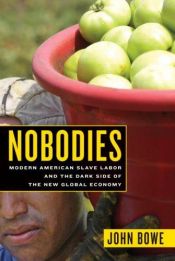 book cover of Nobodies: Modern American Slave Labor And the Dark Side of the New Global Economy by John Bowe