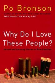 book cover of Why Do I Love These People?: Honest and Amazing Stories of Real Families by Po Bronson