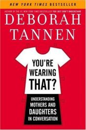 book cover of You're Wearing That?: Understanding Mothers and Daughters in Conversation by Deborah Tannen
