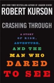book cover of Crashing Through: A True Story of Risk, Adventure, and the Man Who Dared to See by Robert Kurson