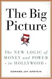 book cover of The Big Picture: The New Logic of Money and Power in Hollywood by Edward Jay Epstein