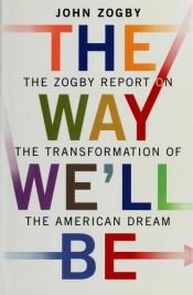book cover of The Way We'll Be: The Zogby Report on the Transformation of the American Dream by John Zogby