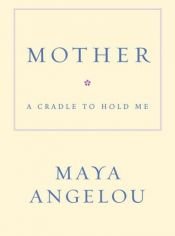 book cover of Mother : a cradle to hold me by Maya Angelou
