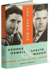 book cover of The Same Man: George Orwell and Evelyn Waugh in Love and War by David Lebedoff