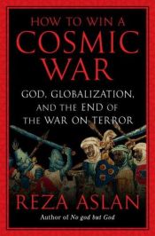 book cover of How to Win a Cosmic War: God, Globalization, and the End of the War on Terror by Reza Aslan