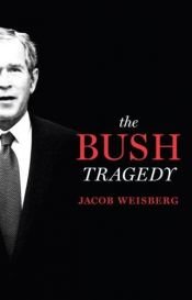 book cover of De Bush tragedie : een klassiek familiedrama van vader en zoon, broer en broer by Jacob Weisberg