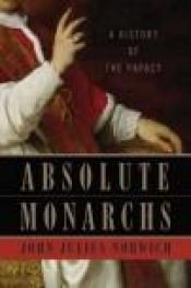 book cover of Absolute monarchs : a history of the papacy by John Julius Norwich