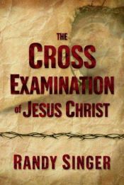 book cover of The cross examination of Jesus Christ by Randy Singer