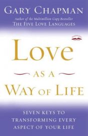 book cover of Love as a Way of Life: Seven Keys to Transforming Every Aspect of Your Life by Gary Chapman
