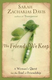 book cover of The Friends We Keep: A Woman's Quest for the Soul of Friendship by Sarah Zacharias Davis