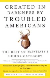 book cover of Created in Darkness by Troubled Americans: The Best of McSweeney's, Humor Cate by Dave Eggers