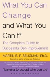 book cover of What you can change-- and what you can't : the complete guide to successful self-improvement : learning to accept w by Martin Seligman