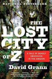 book cover of De verloren stad Z. het verhaal van een man en zijn dodelijke obsessie in het Amazonegebied by David Grann