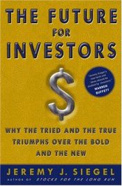 book cover of The Future for Investors: Why the Tried and the True Triumph Over the Bold and t by Jeremy Siegel