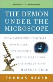 book cover of The Demon Under The Microscope: From Battlefield Hospitals to Nazi Labs, One Doctor's Heroic Search for the World's First Miracle Drug by Thomas Hager