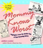 book cover of Mommy knows worst : highlights from the golden age of bad parenting advice by James Lileks