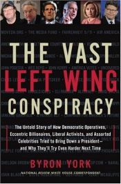 book cover of The Vast Left Wing Conspiracy: The Untold Story of How Democratic Operatives, Eccentric Billionaires, Liberal Activists by Byron York