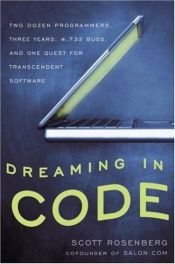 book cover of Dreaming in Code: Two Dozen Programmers, Three Years, 4,732 Bugs, and One Quest for Transcendent Software by Scott Rosenberg