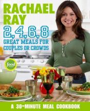 book cover of Rachael Ray 2, 4, 6, 8: Great Meals for Couples Or Crowds by Rachael Ray