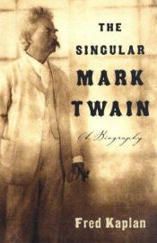 book cover of The singular Mark Twain by Fred Kaplan