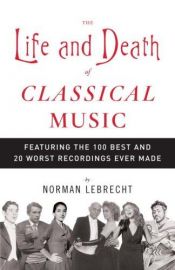 book cover of The Life and Death of Classical Music by Norman Lebrecht