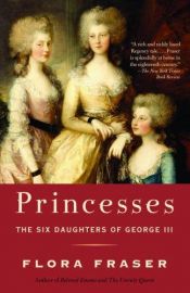 book cover of Princesses: The Six Daughters of George III by Flora Fraser