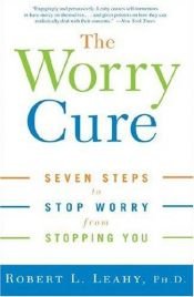 book cover of The Worry Cure: Seven Steps to Stop Worry from Stopping You by Robert L. Leahy